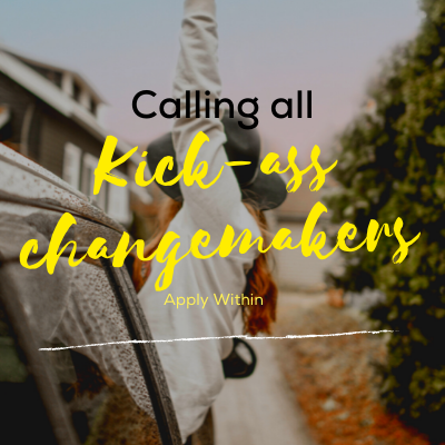 Kick-ass Changemaker needed – Apply within